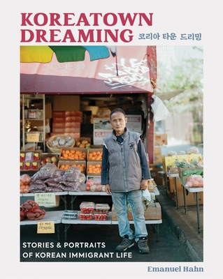 Koreatown Dreaming: Stories & Portraits of Korean Immigrant Life - Hahn, Emanuel