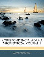 Korespondencja: Adama Mickiewicza, Volume 1