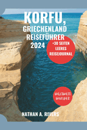 Korfu, Griechenland Reisef?hrer 2024: Ein umfassender Leitfaden zur Erkundung der griechischen Insel f?r Erstbesucher