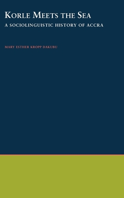 Korle Meets the Sea: A Sociolinguistic History of Accra - Dakubu, Mary Esther Kropp, and Kropp Dakubu, M E