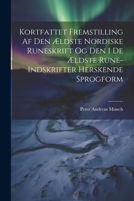 Kortfattet Fremstilling Af Den ?ldste Nordiske Runeskrift Og Den I De ?ldste Rune-Indskrifter Herskende Sprogform - Munch, Peter Andreas