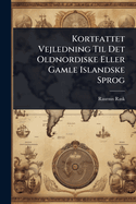 Kortfattet Vejledning Til Det Oldnordiske Eller Gamle Islandske Sprog