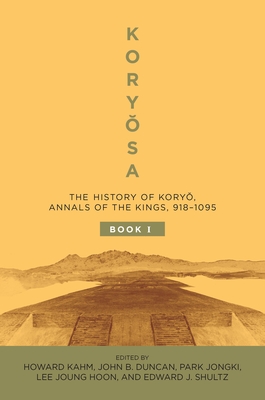 Koryosa: The History of Koryo, the Annals of the Kings, 918-1095 - Kahm, Howard (Editor), and Duncan, John B. (Editor), and Junghoon, Lee (Editor)