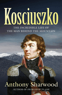 Kosciuszko: The incredible life of the man behind the mountain