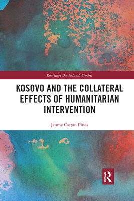 Kosovo and the Collateral Effects of Humanitarian Intervention - Pinos, Jaume Castan