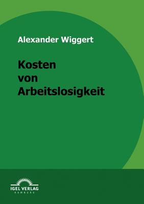 Kosten Von Arbeitslosigkeit - Wiggert, Alexander