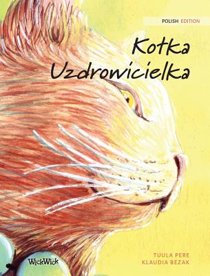 Kotka Uzdrowicielka: Polish Edition of The Healer Cat - Pere, Tuula, and Bezak, Klaudia (Illustrator), and Podstawsk, Bo|ena (Translated by)