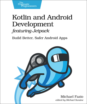 Kotlin and Android Develoment featuring Jetpack: Build Better, Safer Android Apps - Fazio, Michael