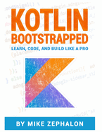 Kotlin Bootstrapped: Learn, Code, and Build Like a Pro