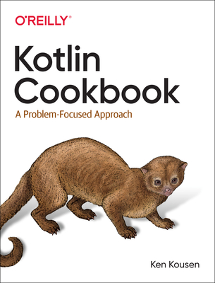 Kotlin Cookbook: A Problem-Focused Approach - Kousen, Ken