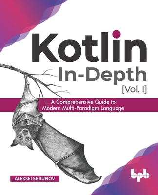 Kotlin In-Depth [Vol-I]: A Comprehensive Guide to Modern Multi-Paradigm Language (English Edition) - Sedunov, Aleksei