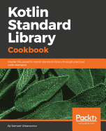 Kotlin Standard Library Cookbook: Master the powerful Kotlin standard library through practical code examples