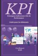 KPI Principaux Indicateurs Cl?s de Performance: Guide pour les d?butants