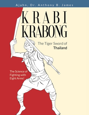 Krabi Krabong, The Tiger Sword of Thailand: The Science of Fighting with Eight Arms! - James, Anthony B