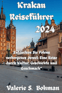 Krakau Reisef?hrer 2024: "Entdecken Sie Polens verborgenes Juwel: Eine Reise durch Kultur, Geschichte und Geschmack"