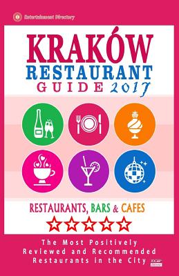 Krakow Restaurant Guide 2017: Best Rated Restaurants in Krakw, Poland - 500 Restaurants, Bars and Cafs recommended for Visitors, 2017 - Schulz, William P