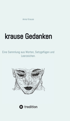 krause Gedanken: Eine Sammlung aus Worten, Satzgef?gen und Leerzeichen. - Krause, Anne