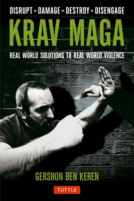Krav Maga: Real World Solutions to Real World Violence - Disrupt - Damage - Destroy - Disengage - Keren, Gershon Ben