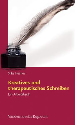 Kreatives Und Therapeutisches Schreiben: Ein Arbeitsbuch - Heimes, Silke