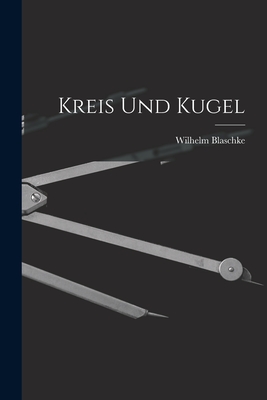 Kreis Und Kugel - Blaschke, Wilhelm