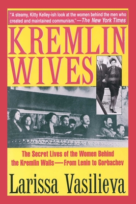 Kremlin Wives: The Secret Lives of the Women Behind the Kremlin Walls--From Lenin to Gorbachev - Vasilieva, Larissa, and Porter, Cathy (Translated by)