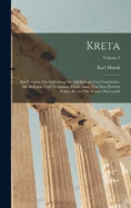 Kreta: Ein Versuch Zur Aufhellung Der Mythologie Und Geschichte, Der Religion Und Verfassung Dieser Insel, Von Den ltesten Zeiten Bis Auf Die Rmer-Herrschaft; Volume 1