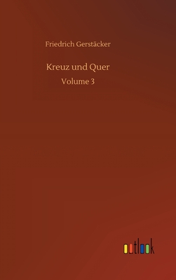 Kreuz und Quer: Volume 3 - Gerstcker, Friedrich