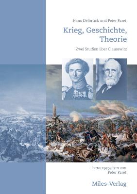 Krieg, Geschichte, Theorie: Zwei Studien ?ber Clausewitz - Paret, Peter, and Delbr?ck, Hans