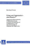 Krieg Und Aggression - Eine Illusion?: Aggressionsthematische Friedensforschung: . Kritische Darstellung Von Publikationen in Der Bundesrepublik Im Zeitraum Von 1966-1975