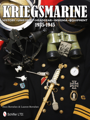 Kriegsmarine 1935-1945: History * Uniforms * Headgear * Insignia * Equipment - Berrafato, Enzo