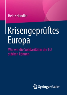 Krisengepr?ftes Europa: Wie Wir Die Solidarit?t in Der Eu St?rken Knnen - Handler, Heinz