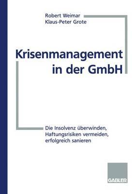 Krisenmanagement in Der Gmbh: Die Insolvenz berwinden, Haftungsrisiken Vermeiden, Erfolgreich Sanieren - Weimar, Robert, and Grote, Klaus-Peter