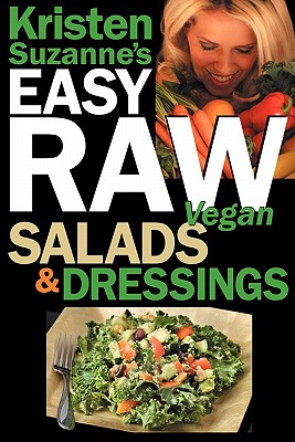 Kristen Suzanne's EASY Raw Vegan Salads & Dressings: Fun & Easy Raw Food Recipes for Making the World's Most Delicious & Healthy Salads for Yourself, Your Family & Entertaining - Suzanne, Kristen