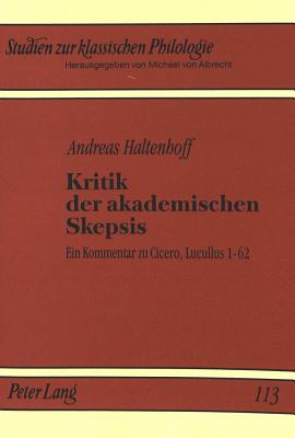 Kritik Der Akademischen Skepsis: Ein Kommentar Zu Cicero, Lucullus 1-62 - Von Albrecht, Christiane (Editor), and Haltenhoff, Andreas