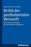 Kritik Der Postkolonialen Vernunft: Hin Zu Einer Geschichte Der Verrinnenden Gegenwart