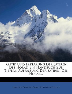 Kritik Und Erkl?rung Der Satiren Des Horaz: Ein Handbuch Zur Tiefern Auffassung Der Satiren Des Horaz (Classic Reprint) - Duntzer, Heinrich