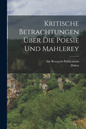 Kritische Betrachtungen Uber Die Poesie Und Mahlerey.