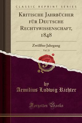 Kritische Jahrb?cher F?r Deutsche Rechtswissenschaft, 1848, Vol. 23: Zwlfter Jahrgang (Classic Reprint) - Richter, Aemilius Ludwig