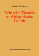 Kritische Theorie Und Historische Politik: Theoriegeschichtliche Beitrge Zur Gegenwrtigen Gesellschaft
