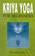Kriya Yoga for Beginners - Kumar, Ravindra, Ph.D.