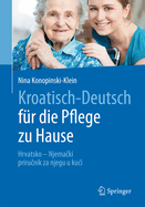 Kroatisch - Deutsch Fr Die Pflege Zu Hause: Hrvatsko - Njema ki - Priru nik Za Njegu U Kuci