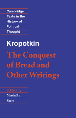 Kropotkin: 'The Conquest of Bread' and Other Writings - Kropotkin, Peter, and Shatz, Marshall S. (Editor)