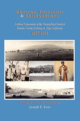 Krotona, Theosophy and Krishnamurti: Archival Documents of the Theosophical Society's Esoteric Center, Krotona, in Ojai, California. - Ross, Joseph E