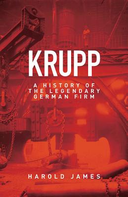 Krupp: A History of the Legendary German Firm - James, Harold