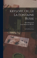 Kryloff, Ou, Le La Fontaine Russe: Sa Vie Et Ses Fables