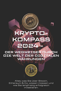 Krypto-Kompass 2024: Der Wegweiser durch die Welt der digitalen W?hrungen: Alles was Sie als Einsteiger zum Thema Kryptow?hrungen wissen m?ssen, um sich erfolgreich ein Vermgen aufbauen zu knnen.