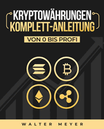 Kryptowhrungen Komplett-Anleitung: Erfahren Sie die besten Anlagestrategien und die Geheimnisse der Blockchain fr den Handel mit Bitcoin, Ethereum und Altcoins + Die Mentalitt der Kryptomillionre