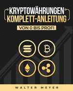 Kryptow?hrungen Komplett-Anleitung: Erfahren Sie die besten Anlagestrategien und die Geheimnisse der Blockchain f?r den Handel mit Bitcoin, Ethereum und Altcoins + Die Mentalit?t der Kryptomillion?re