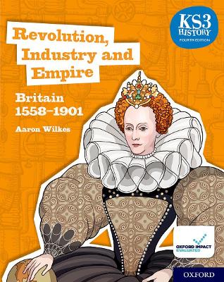 KS3 History 4th Edition: Revolution, Industry and Empire: Britain 1558-1901 Student Book - Wilkes, Aaron