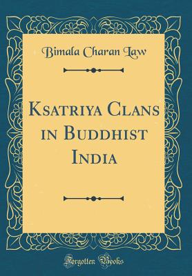 Ksatriya Clans in Buddhist India (Classic Reprint) - Law, Bimala Charan